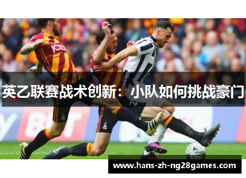 英乙联赛战术创新:小队如何挑战豪门 英乙联赛战术创新:小队如何挑战豪门