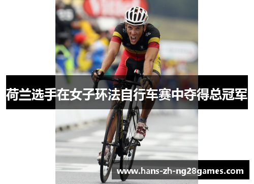 荷兰选手在女子环法自行车赛中夺得总冠军 荷兰选手在女子环法自行车赛中夺得总冠军