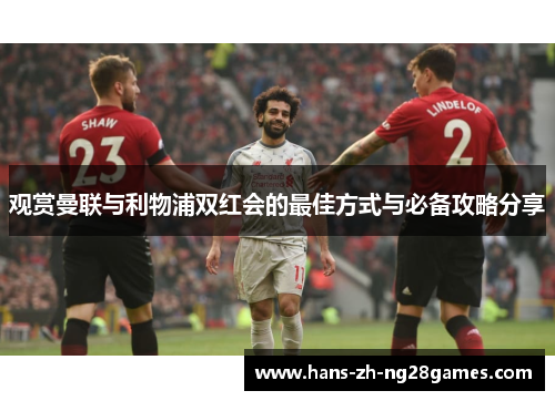 观赏曼联与利物浦双红会的最佳方式与必备攻略分享