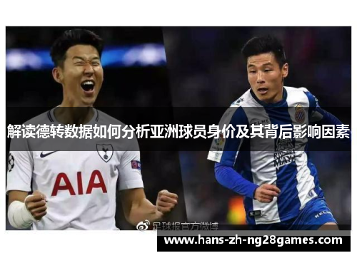 解读德转数据如何分析亚洲球员身价及其背后影响因素 解读德转数据如何分析亚洲球员身价及其背后影响因素