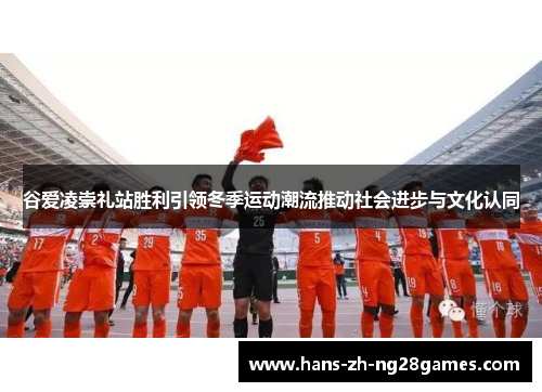 谷爱凌崇礼站胜利引领冬季运动潮流推动社会进步与文化认同 谷爱凌崇礼站胜利引领冬季运动潮流推动社会进步与文化认同