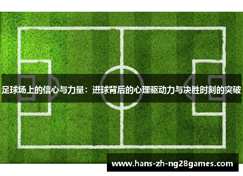 足球场上的信心与力量:进球背后的心理驱动力与决胜时刻的突破 足球场上的信心与力量:进球背后的心理驱动力与决胜时刻的突破