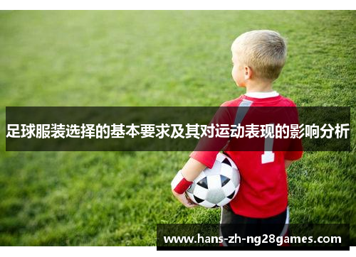 足球服装选择的基本要求及其对运动表现的影响分析 足球服装选择的基本要求及其对运动表现的影响分析