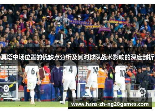 莫塔中场位置的优缺点分析及其对球队战术影响的深度剖析